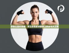 冰雪王国的荣耀：芬兰队在欧洲赛场上的冰与火之歌